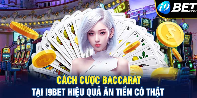 Cách cược baccarat tại i9bet hiểu quả ăn tiền có thật