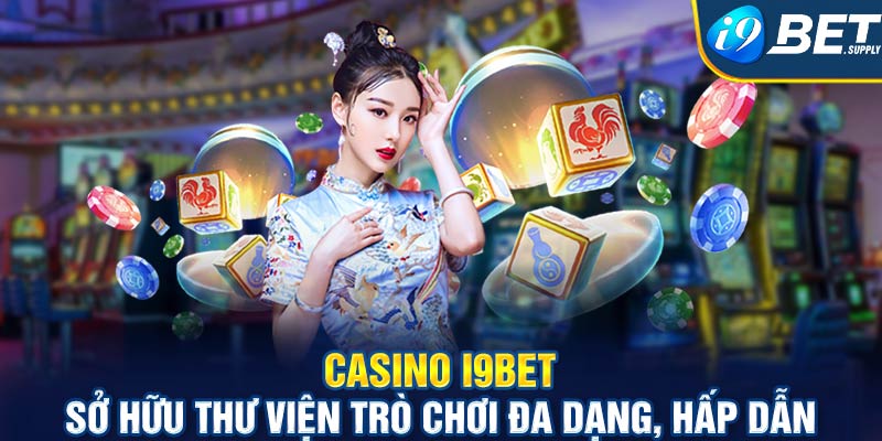 Casino I9bet sở hữu thư viện trò chơi đa dạng, hấp dẫn