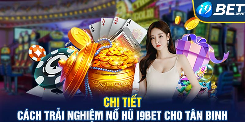 Chi tiết cách trải nghiệm nổ hũ i9bet cho tân binh