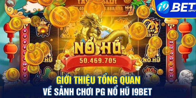 Giới thiệu tổng quan về sảnh chơi PG nổ hũ I9bet