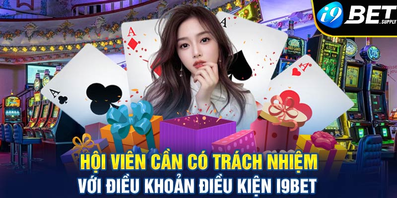 Hội viên cần có trách nhiệm với điều khoản điều kiện i9bet