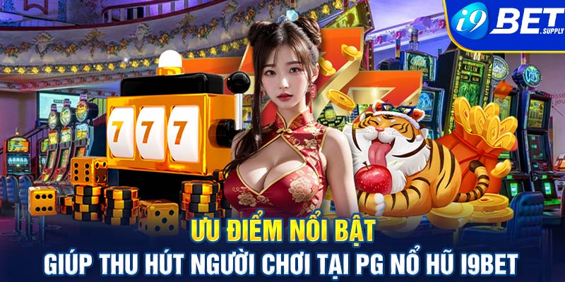 Ưu điểm nổi bật giúp thu hút người chơi tại PG nổ hũ I9bet