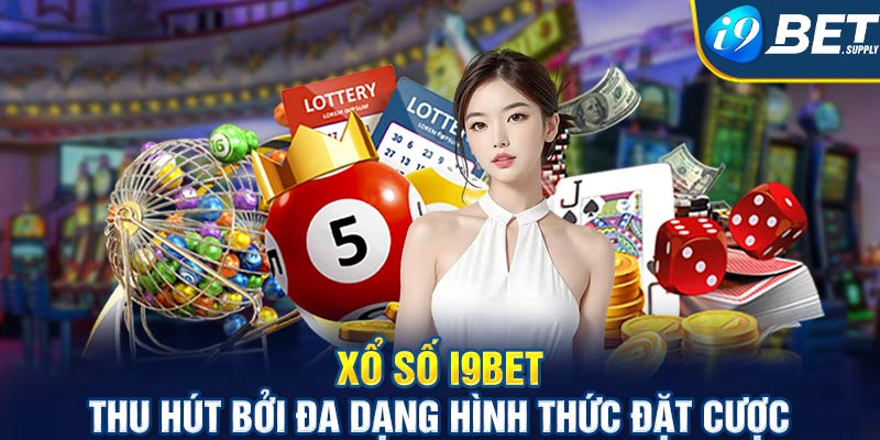 Xổ số I9bet thu hút bởi đa dạng hình thức đặt cược