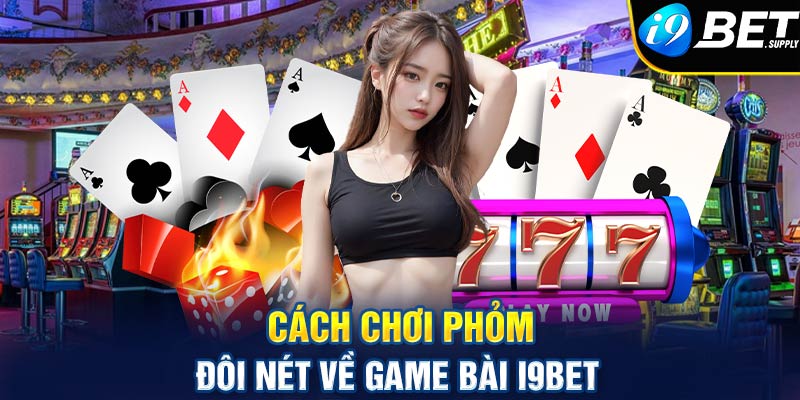 Cách chơi phỏm - Đôi nét về game bài i9bet