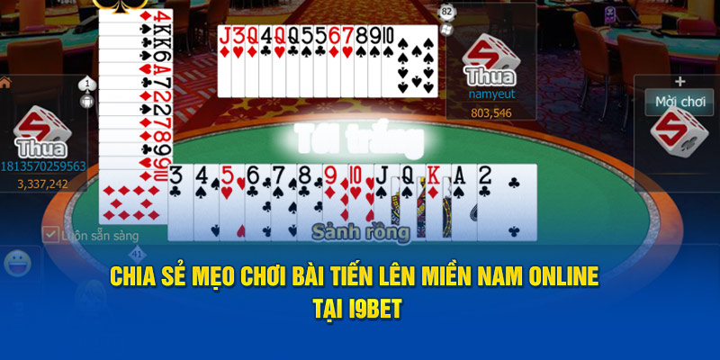 Chia Sẻ Mẹo Chơi Bài Tiến Lên Miền Nam Hiệu Quả Tại i9BET