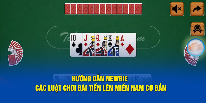 Hướng dẫn Newbie các luật chơi bài tiến lên miền Nam cơ bản